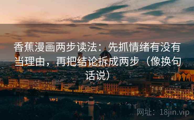 香蕉漫画两步读法：先抓情绪有没有当理由，再把结论拆成两步（像换句话说）  第2张