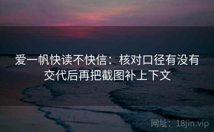 爱一帆快读不快信：核对口径有没有交代后再把截图补上下文  第2张